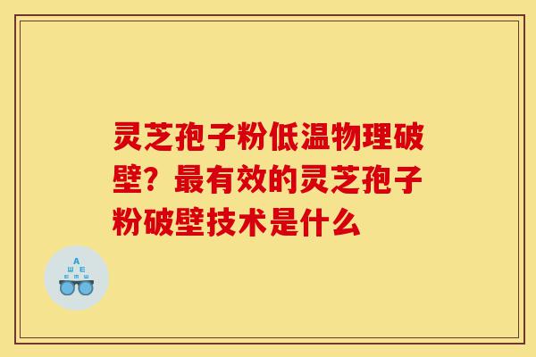 灵芝孢子粉低温物理破壁?最有效的灵芝孢子粉破壁技术是什么-第1张图片-灵芝之家 灵芝孢子粉低温物理破壁?最有效的灵芝孢子粉破壁技术是什么-第1张图片-灵芝之家