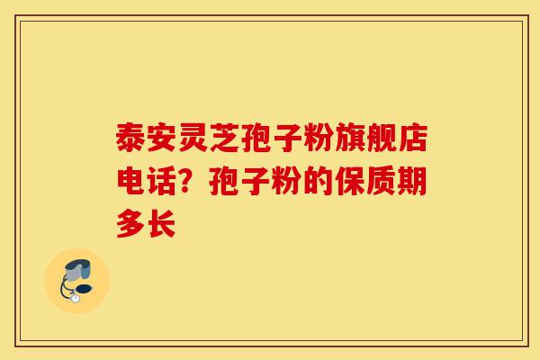 泰安灵芝孢子粉旗舰店电话?孢子粉的保质期多长-第1张图片-灵芝之家 泰安灵芝孢子粉旗舰店电话?孢子粉的保质期多长-第1张图片-灵芝之家