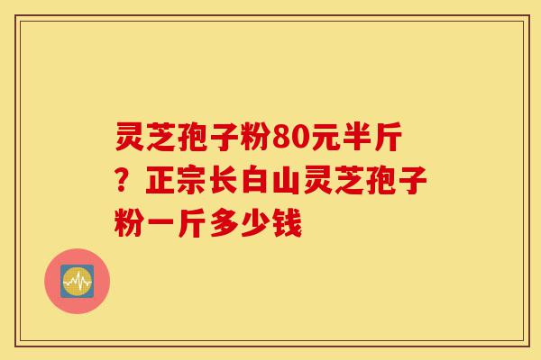 灵芝孢子粉80元半斤?正宗长白山灵芝孢子粉一斤多少钱-第1张图片-灵芝之家 灵芝孢子粉80元半斤?正宗长白山灵芝孢子粉一斤多少钱-第1张图片-灵芝之家