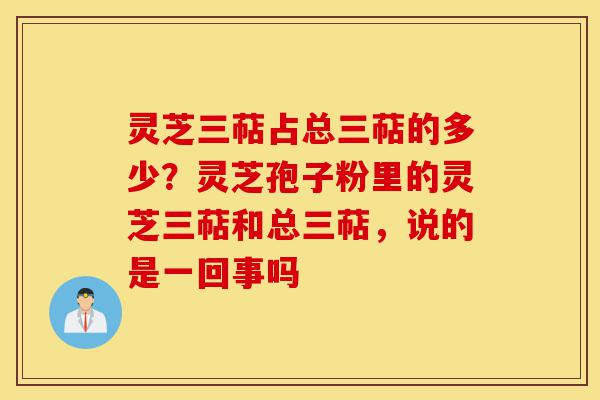灵芝三萜占总三萜的多少?灵芝孢子粉里的灵芝三萜和总三萜,说的是一回事吗-第1张图片-灵芝之家 灵芝三萜占总三萜的多少?灵芝孢子粉里的灵芝三萜和总三萜,说的是一回事吗-第1张图片-灵芝之家