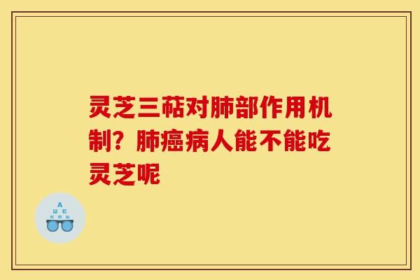 灵芝三萜对肺部作用机制？肺癌病人能不能吃灵芝呢-第1张图片-灵芝之家