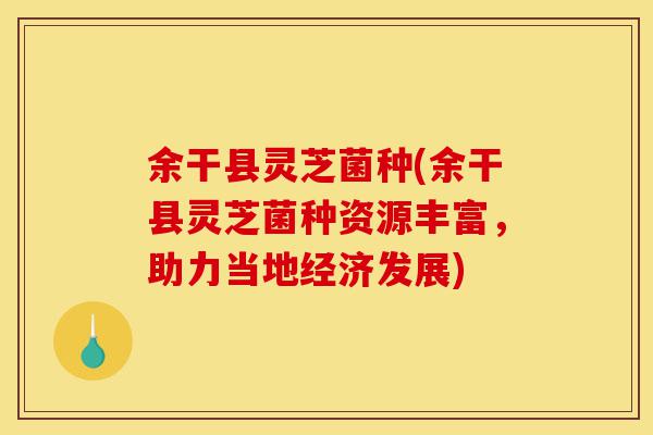 余干县灵芝菌种(余干县灵芝菌种资源丰富,助力当地经济发展)-第1张图片-灵芝之家 余干县灵芝菌种(余干县灵芝菌种资源丰富,助力当地经济发展)-第1张图片-灵芝之家