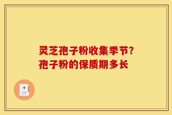 灵芝孢子粉收集季节?孢子粉的保质期多长-第1张图片-灵芝之家 灵芝孢子粉收集季节?孢子粉的保质期多长-第1张图片-灵芝之家
