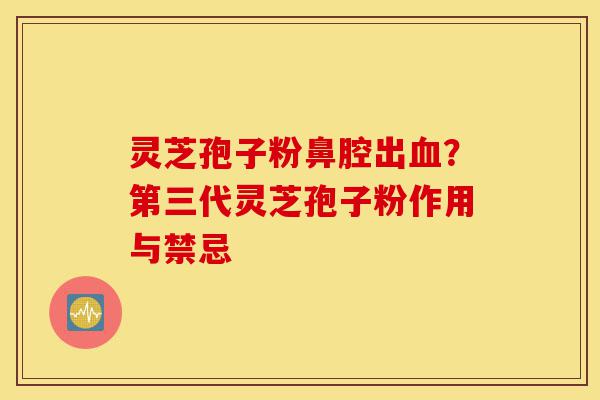 灵芝孢子粉鼻腔出血?第三代灵芝孢子粉作用与禁忌-第1张图片-灵芝之家 灵芝孢子粉鼻腔出血?第三代灵芝孢子粉作用与禁忌-第1张图片-灵芝之家