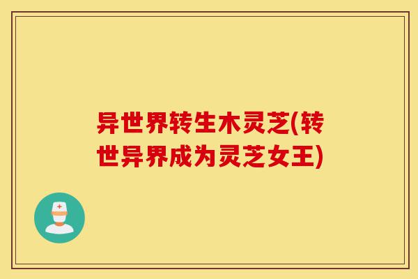 异世界转生木灵芝(转世异界成为灵芝女王)-第1张图片-灵芝之家 异世界转生木灵芝(转世异界成为灵芝女王)-第1张图片-灵芝之家
