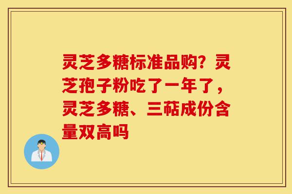 灵芝多糖标准品购?灵芝孢子粉吃了一年了,灵芝多糖、三萜成份含量双高吗-第1张图片-灵芝之家 灵芝多糖标准品购?灵芝孢子粉吃了一年了,灵芝多糖、三萜成份含量双高吗-第1张图片-灵芝之家