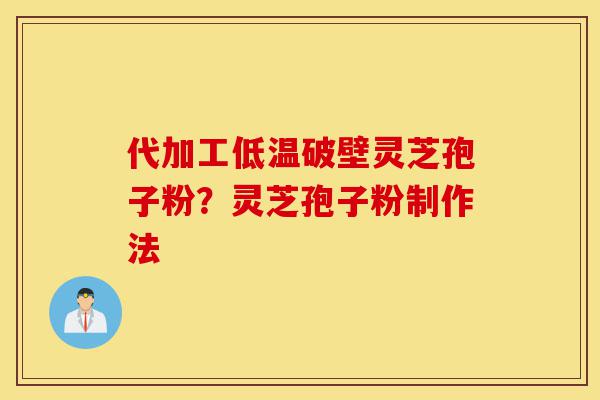 代加工低温破壁灵芝孢子粉?灵芝孢子粉制作法-第1张图片-灵芝之家 代加工低温破壁灵芝孢子粉?灵芝孢子粉制作法-第1张图片-灵芝之家