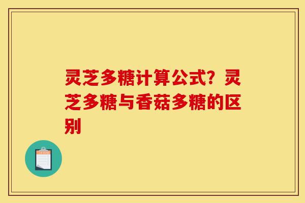 灵芝多糖计算公式？灵芝多糖与香菇多糖的区别-第1张图片-灵芝之家