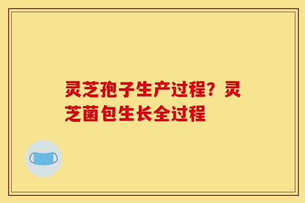 灵芝孢子生产过程?灵芝菌包生长全过程-第1张图片-灵芝之家 灵芝孢子生产过程?灵芝菌包生长全过程-第1张图片-灵芝之家
