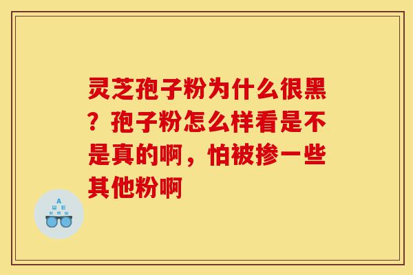 灵芝孢子粉为什么很黑?孢子粉怎么样看是不是真的啊,怕被掺一些其他粉啊-第1张图片-灵芝之家 灵芝孢子粉为什么很黑?孢子粉怎么样看是不是真的啊,怕被掺一些其他粉啊-第1张图片-灵芝之家