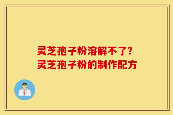 灵芝孢子粉溶解不了?灵芝孢子粉的制作配方-第1张图片-灵芝之家 灵芝孢子粉溶解不了?灵芝孢子粉的制作配方-第1张图片-灵芝之家