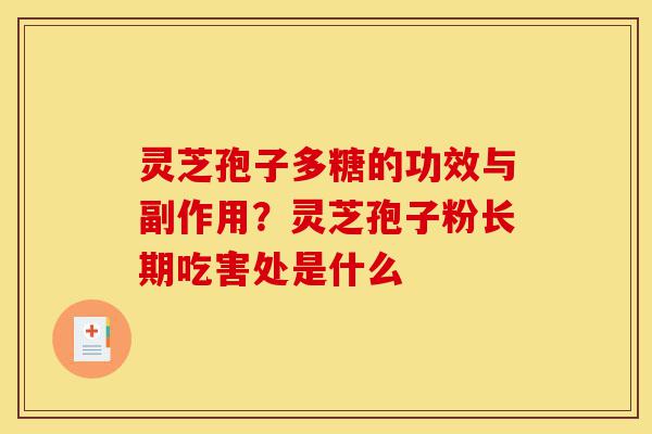 灵芝孢子多糖的功效与副作用?灵芝孢子粉长期吃害处是什么-第1张图片-灵芝之家 灵芝孢子多糖的功效与副作用?灵芝孢子粉长期吃害处是什么-第1张图片-灵芝之家
