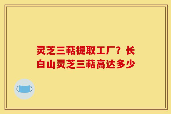 灵芝三萜提取工厂?长白山灵芝三萜高达多少-第1张图片-灵芝之家 灵芝三萜提取工厂?长白山灵芝三萜高达多少-第1张图片-灵芝之家