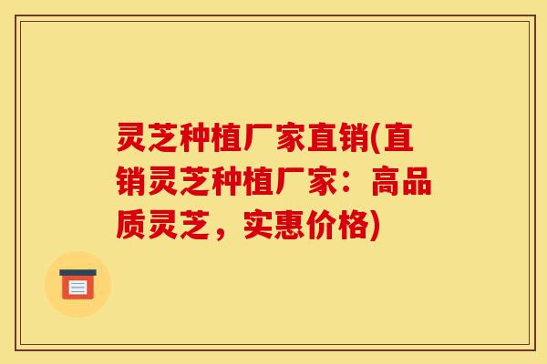灵芝种植厂家直销(直销灵芝种植厂家:高品质灵芝,实惠价格)-第1张图片-灵芝之家 灵芝种植厂家直销(直销灵芝种植厂家:高品质灵芝,实惠价格)-第1张图片-灵芝之家