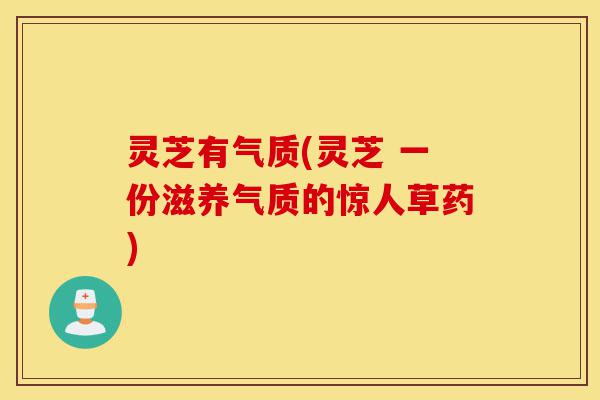 灵芝有气质(灵芝 一份滋养气质的惊人草药)-第1张图片-灵芝之家 灵芝有气质(灵芝 一份滋养气质的惊人草药)-第1张图片-灵芝之家
