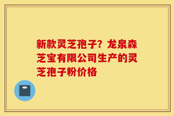 新款灵芝孢子?龙泉森芝宝有限公司生产的灵芝孢子粉价格-第1张图片-灵芝之家 新款灵芝孢子?龙泉森芝宝有限公司生产的灵芝孢子粉价格-第1张图片-灵芝之家