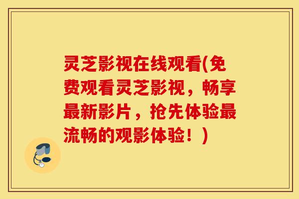 灵芝影视在线观看(免费观看灵芝影视,畅享最新影片,抢先体验最流畅的观影体验!)-第1张图片-灵芝之家 灵芝影视在线观看(免费观看灵芝影视,畅享最新影片,抢先体验最流畅的观影体验!)-第1张图片-灵芝之家