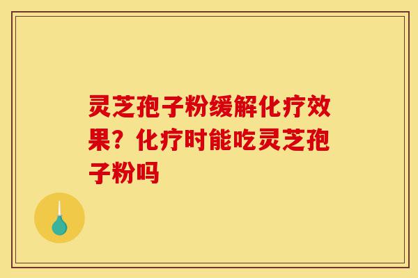灵芝孢子粉缓解化疗效果?化疗时能吃灵芝孢子粉吗-第1张图片-灵芝之家 灵芝孢子粉缓解化疗效果?化疗时能吃灵芝孢子粉吗-第1张图片-灵芝之家