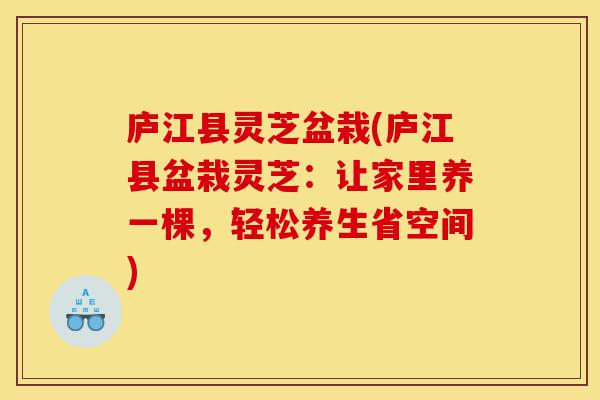 庐江县灵芝盆栽(庐江县盆栽灵芝:让家里养一棵,轻松养生省空间)-第1张图片-灵芝之家 庐江县灵芝盆栽(庐江县盆栽灵芝:让家里养一棵,轻松养生省空间)-第1张图片-灵芝之家