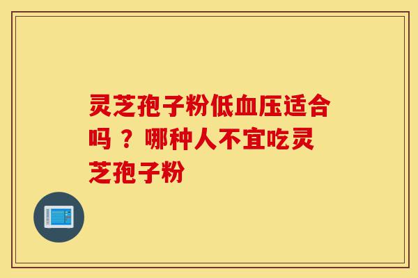 灵芝孢子粉低血压适合吗 ?哪种人不宜吃灵芝孢子粉-第1张图片-灵芝之家 灵芝孢子粉低血压适合吗 ?哪种人不宜吃灵芝孢子粉-第1张图片-灵芝之家