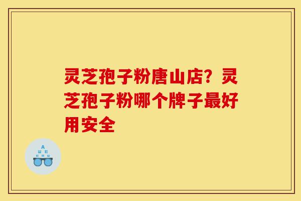 灵芝孢子粉唐山店?灵芝孢子粉哪个牌子最好用安全-第1张图片-灵芝之家 灵芝孢子粉唐山店?灵芝孢子粉哪个牌子最好用安全-第1张图片-灵芝之家