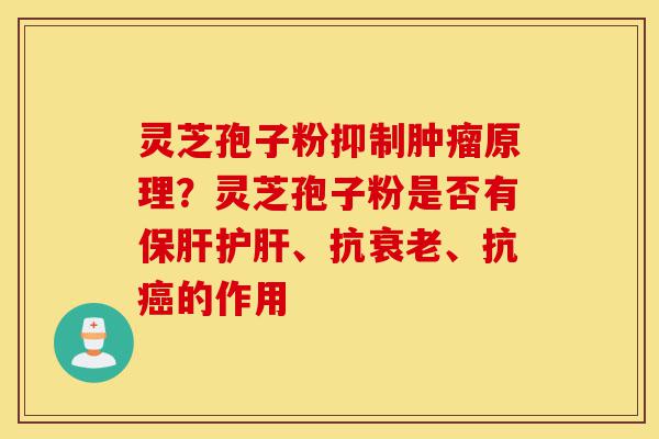 灵芝孢子粉抑制肿瘤原理?灵芝孢子粉是否有保肝护肝、抗衰老、抗癌的作用-第1张图片-灵芝之家 灵芝孢子粉抑制肿瘤原理?灵芝孢子粉是否有保肝护肝、抗衰老、抗癌的作用-第1张图片-灵芝之家