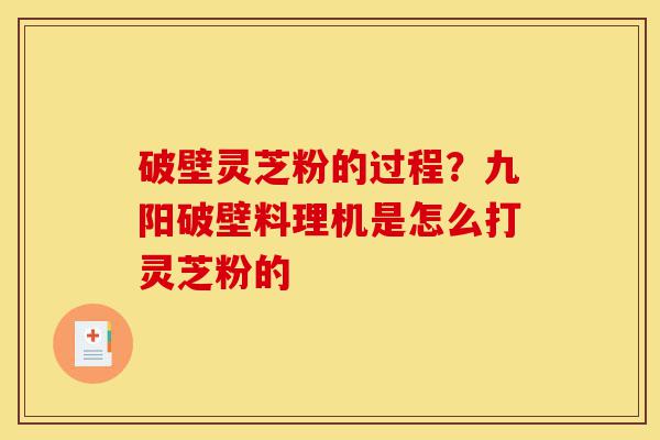 破壁灵芝粉的过程?九阳破壁料理机是怎么打灵芝粉的-第1张图片-灵芝之家 破壁灵芝粉的过程?九阳破壁料理机是怎么打灵芝粉的-第1张图片-灵芝之家