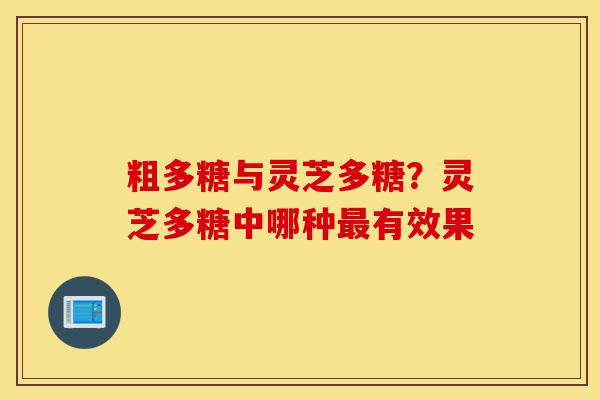 粗多糖与灵芝多糖?灵芝多糖中哪种最有效果-第1张图片-灵芝之家 粗多糖与灵芝多糖?灵芝多糖中哪种最有效果-第1张图片-灵芝之家
