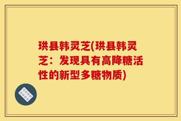 珙县韩灵芝(珙县韩灵芝:发现具有高降糖活性的新型多糖物质)-第1张图片-灵芝之家 珙县韩灵芝(珙县韩灵芝:发现具有高降糖活性的新型多糖物质)-第1张图片-灵芝之家