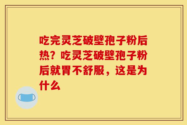 吃完灵芝破壁孢子粉后热?吃灵芝破壁孢子粉后就胃不舒服,这是为什么-第1张图片-灵芝之家 吃完灵芝破壁孢子粉后热?吃灵芝破壁孢子粉后就胃不舒服,这是为什么-第1张图片-灵芝之家