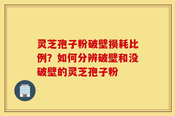 灵芝孢子粉破壁损耗比例?如何分辨破壁和没破壁的灵芝孢子粉-第1张图片-灵芝之家 灵芝孢子粉破壁损耗比例?如何分辨破壁和没破壁的灵芝孢子粉-第1张图片-灵芝之家