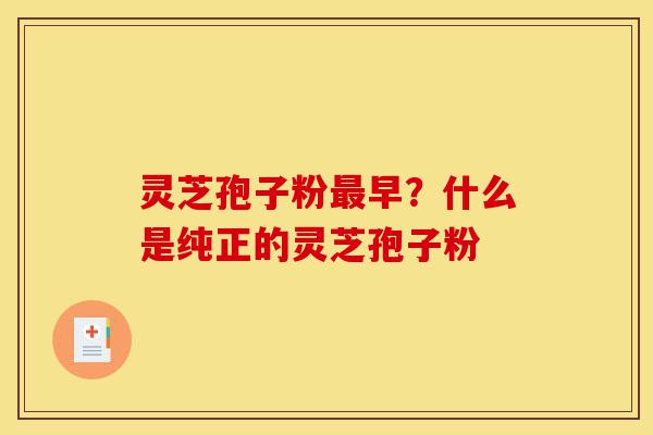 灵芝孢子粉最早?什么是纯正的灵芝孢子粉-第1张图片-灵芝之家 灵芝孢子粉最早?什么是纯正的灵芝孢子粉-第1张图片-灵芝之家