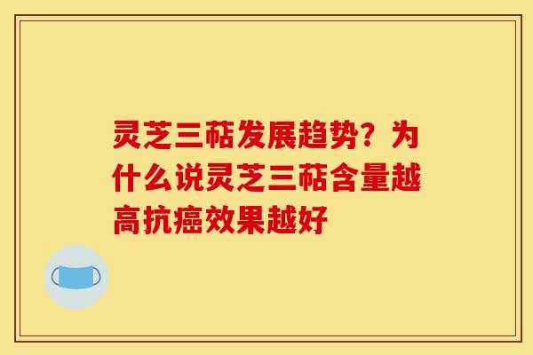 灵芝三萜发展趋势?为什么说灵芝三萜含量越高抗癌效果越好-第1张图片-灵芝之家 灵芝三萜发展趋势?为什么说灵芝三萜含量越高抗癌效果越好-第1张图片-灵芝之家