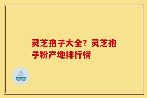 灵芝孢子大全?灵芝孢子粉产地排行榜-第1张图片-灵芝之家 灵芝孢子大全?灵芝孢子粉产地排行榜-第1张图片-灵芝之家