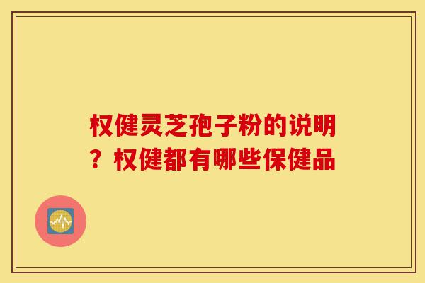 权健灵芝孢子粉的说明?权健都有哪些保健品-第1张图片-灵芝之家 权健灵芝孢子粉的说明?权健都有哪些保健品-第1张图片-灵芝之家