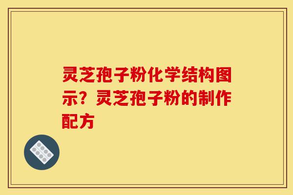 灵芝孢子粉化学结构图示？灵芝孢子粉的制作配方-第1张图片-灵芝之家