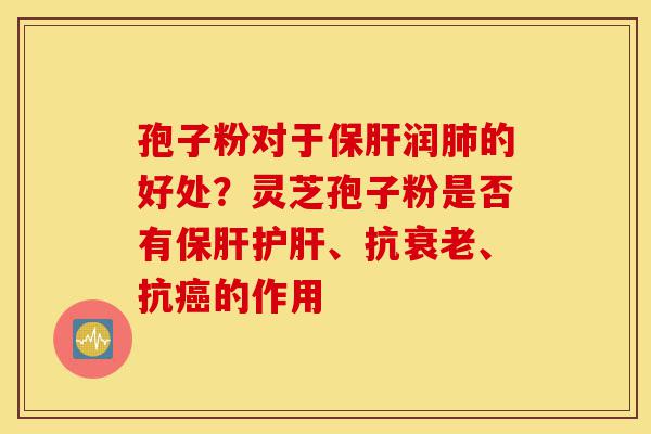 孢子粉对于保肝润肺的好处?灵芝孢子粉是否有保肝护肝、抗衰老、抗癌的作用-第1张图片-灵芝之家 孢子粉对于保肝润肺的好处?灵芝孢子粉是否有保肝护肝、抗衰老、抗癌的作用-第1张图片-灵芝之家