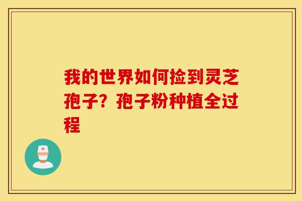 我的世界如何捡到灵芝孢子?孢子粉种植全过程-第1张图片-灵芝之家 我的世界如何捡到灵芝孢子?孢子粉种植全过程-第1张图片-灵芝之家