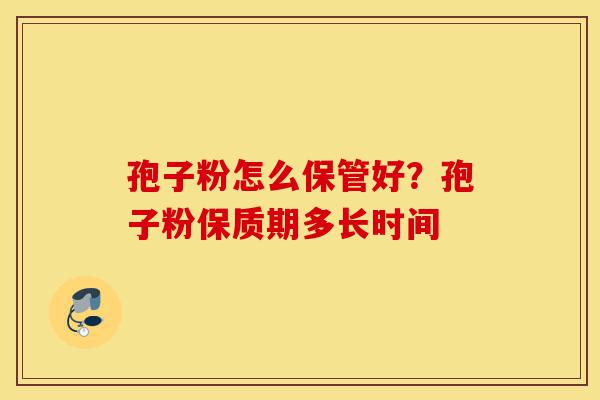 孢子粉怎么保管好?孢子粉保质期多长时间-第1张图片-灵芝之家 孢子粉怎么保管好?孢子粉保质期多长时间-第1张图片-灵芝之家