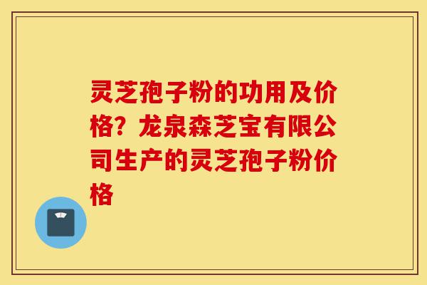 灵芝孢子粉的功用及价格?龙泉森芝宝有限公司生产的灵芝孢子粉价格-第1张图片-灵芝之家 灵芝孢子粉的功用及价格?龙泉森芝宝有限公司生产的灵芝孢子粉价格-第1张图片-灵芝之家