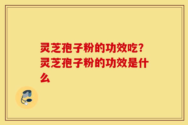 灵芝孢子粉的功效吃?灵芝孢子粉的功效是什么-第1张图片-灵芝之家 灵芝孢子粉的功效吃?灵芝孢子粉的功效是什么-第1张图片-灵芝之家