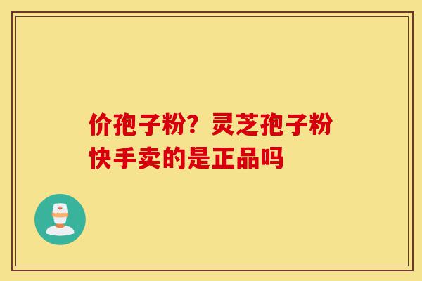 价孢子粉?灵芝孢子粉快手卖的是正品吗-第1张图片-灵芝之家 价孢子粉?灵芝孢子粉快手卖的是正品吗-第1张图片-灵芝之家