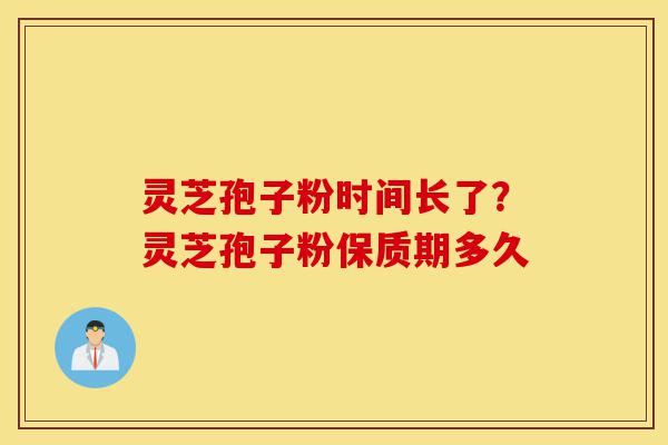 灵芝孢子粉时间长了?灵芝孢子粉保质期多久-第1张图片-灵芝之家 灵芝孢子粉时间长了?灵芝孢子粉保质期多久-第1张图片-灵芝之家
