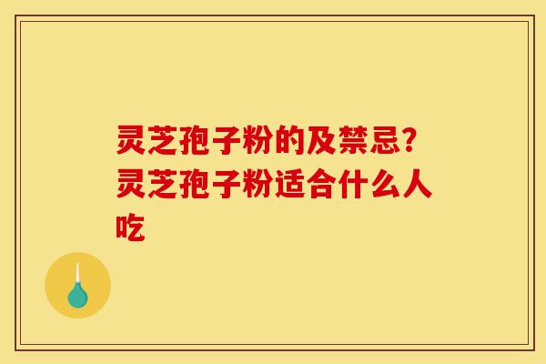 灵芝孢子粉的及禁忌?灵芝孢子粉适合什么人吃-第1张图片-灵芝之家 灵芝孢子粉的及禁忌?灵芝孢子粉适合什么人吃-第1张图片-灵芝之家