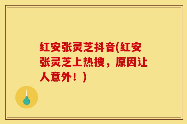 红安张灵芝抖音(红安张灵芝上热搜,原因让人意外!)-第1张图片-灵芝之家 红安张灵芝抖音(红安张灵芝上热搜,原因让人意外!)-第1张图片-灵芝之家