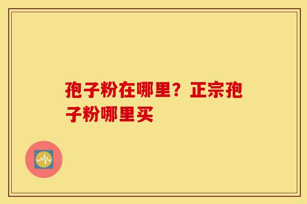 孢子粉在哪里?正宗孢子粉哪里买-第1张图片-灵芝之家 孢子粉在哪里?正宗孢子粉哪里买-第1张图片-灵芝之家