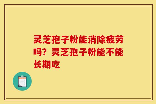 灵芝孢子粉能消除疲劳吗?灵芝孢子粉能不能长期吃-第1张图片-灵芝之家 灵芝孢子粉能消除疲劳吗?灵芝孢子粉能不能长期吃-第1张图片-灵芝之家