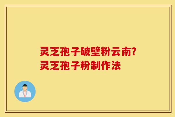 灵芝孢子破壁粉云南?灵芝孢子粉制作法-第1张图片-灵芝之家 灵芝孢子破壁粉云南?灵芝孢子粉制作法-第1张图片-灵芝之家