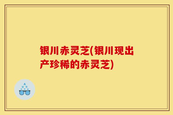 银川赤灵芝(银川现出产珍稀的赤灵芝)-第1张图片-灵芝之家 银川赤灵芝(银川现出产珍稀的赤灵芝)-第1张图片-灵芝之家