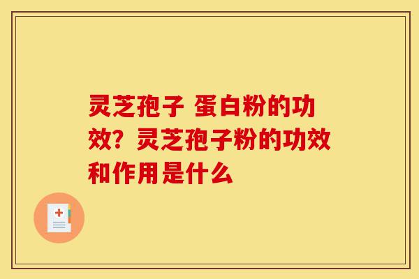 灵芝孢子 蛋白粉的功效?灵芝孢子粉的功效和作用是什么-第1张图片-灵芝之家 灵芝孢子 蛋白粉的功效?灵芝孢子粉的功效和作用是什么-第1张图片-灵芝之家